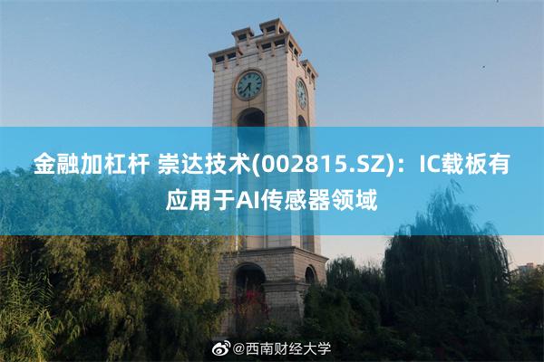 金融加杠杆 崇达技术(002815.SZ)：IC载板有应用于AI传感器领域