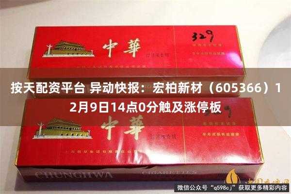 按天配资平台 异动快报：宏柏新材（605366）12月9日14点0分触及涨停板